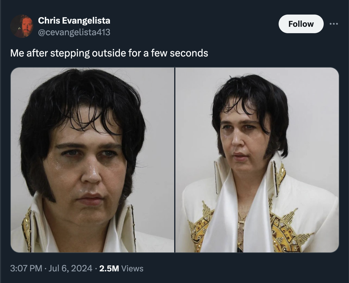elvis sweating meme - Chris Evangelista Me after stepping outside for a few seconds 2.5M Views